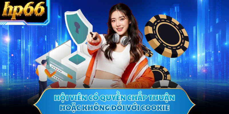 Hội viên có quyền chấp thuận hoặc không đối với Cookie